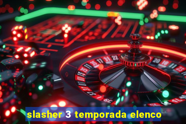 slasher 3 temporada elenco